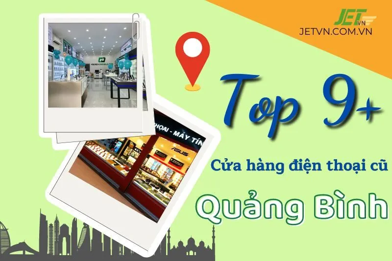 Top 9+ cửa hàng điện thoại cũ Quảng Bình giá rẻ, chất lượng cao