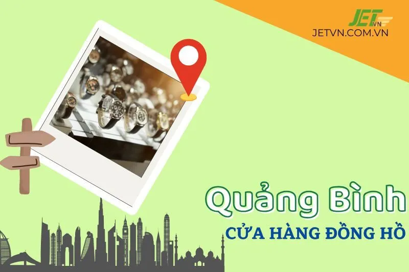 Top 5 cửa hàng đồng hồ Quảng Bình: Uy tín, chất lượng, chính hãng
